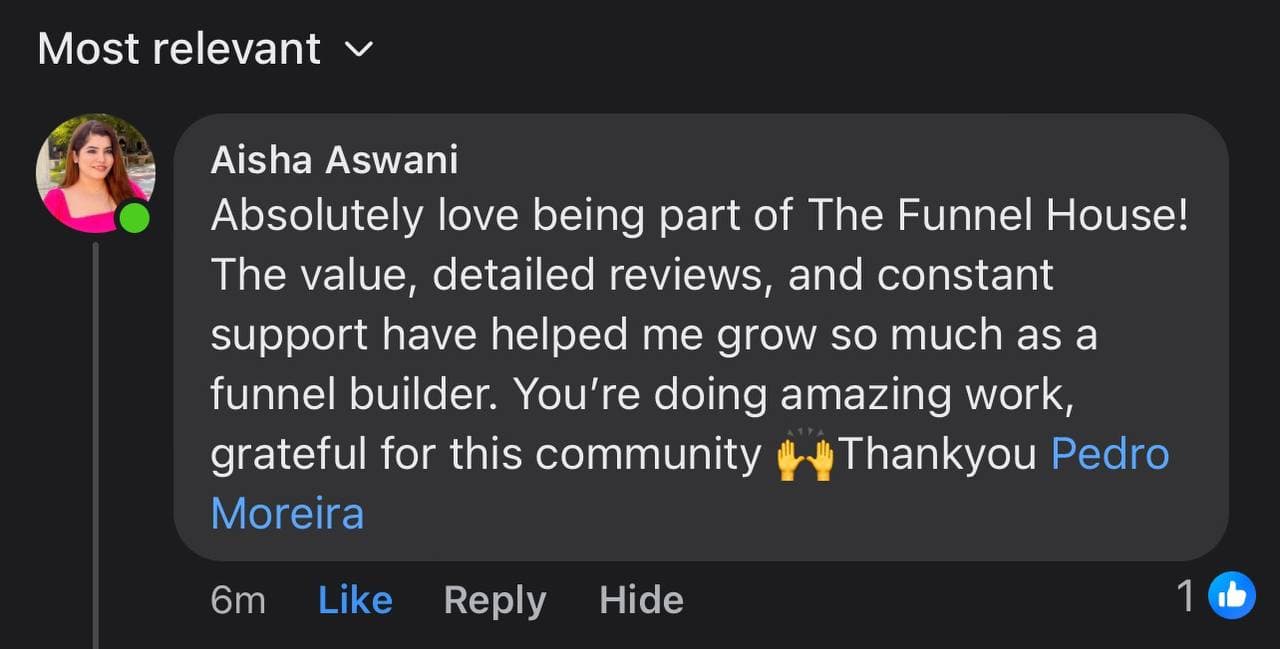 Facebook comment from Aisha Aswani: “Absolutely love being part of The Funnel House! The value, detailed reviews, and constant support have helped me grow so much as a funnel builder. You're doing amazing work, grateful for this community 🙌 Thankyou Pedro Moreira.”
