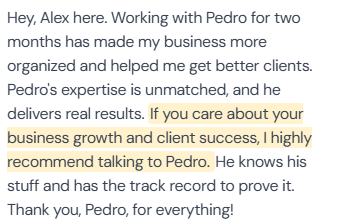 5-star review from Alex (first-name only in screenshot): “Hey, Alex here. Working with Pedro for two months has made my business more organized and helped me get better clients. Pedro's expertise is unmatched, and he delivers real results. If you care about your business growth and client success, I highly recommend talking to Pedro. He knows his stuff and has the track record to prove it. Thank you, Pedro, for everything!”