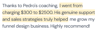 5-star review (author name not in screenshot): “Thanks to Pedro's coaching, I went from charging $300 to $2500. His genuine support and sales strategies truly helped me grow my funnel design business. Highly recommend!”