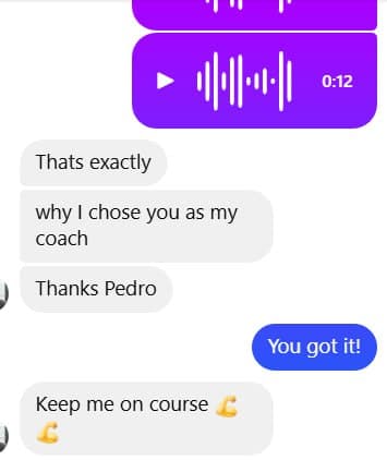 Messenger thread (student to Pedro): voice note (0:12), then “That's exactly why I chose you as my coach. Thanks Pedro.” Pedro replies: “You got it!” Student: “Keep me on course 💪💪.”
