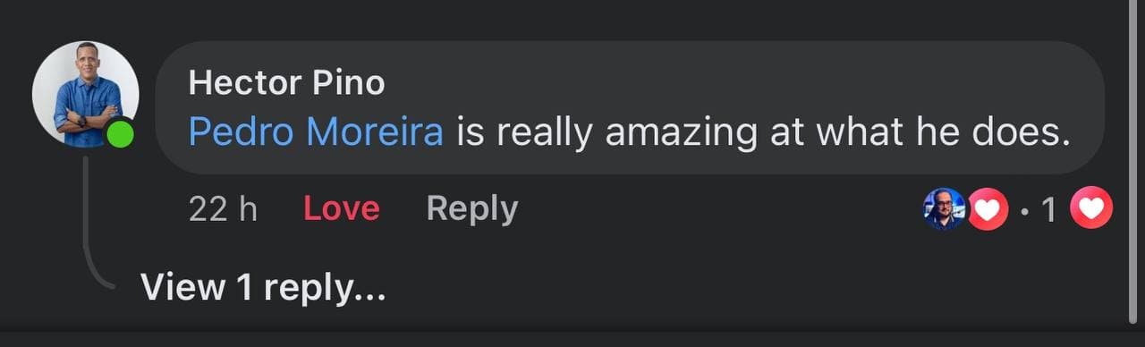 Facebook comment from Hector Pino: “Pedro Moreira is really amazing at what he does.”
