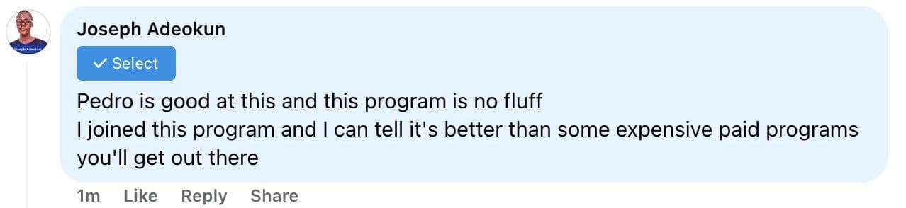Facebook comment from Joseph Adeokun: “Pedro is good at this and this program is no fluff. I joined this program and I can tell it's better than some expensive paid programs you'll get out there.”